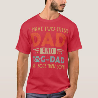 I Have Two Titles Dad And Dog Dad And I Rock Them T-Shirt