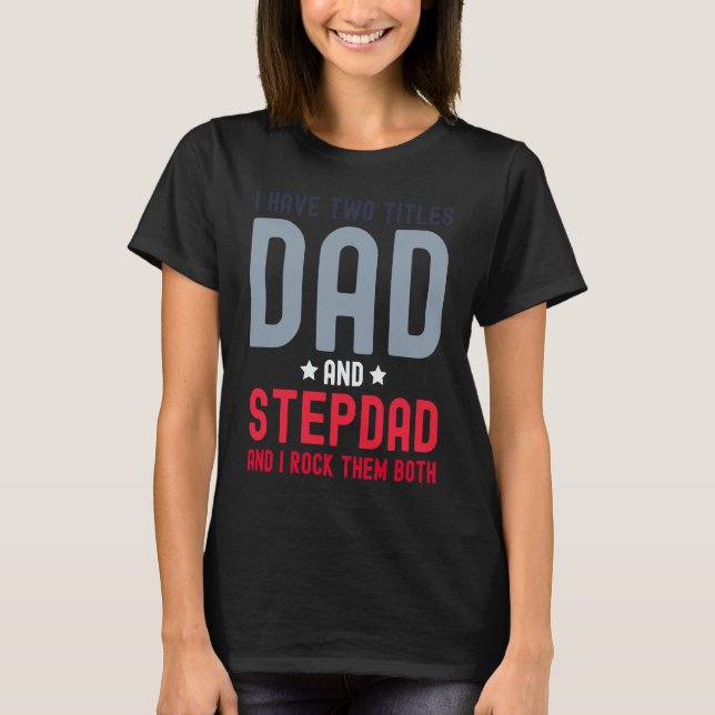 I Have Two Titles Dad and Stepdad  Cute Fathers Da T-Shirt (Vorderseite)