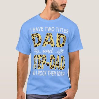 I have two titles dad and stepdad T-Shirt