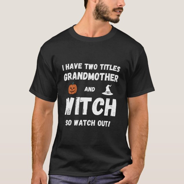 I Have Two Titles Grandmother And Witch Grandma Ha T-Shirt (Vorderseite)
