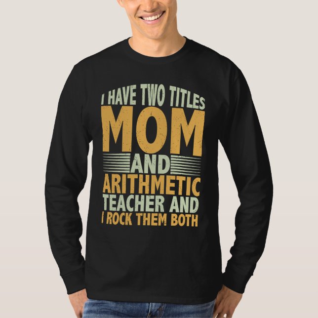 I have two titles mom and arithmetic teacher math  T-Shirt (Vorderseite)