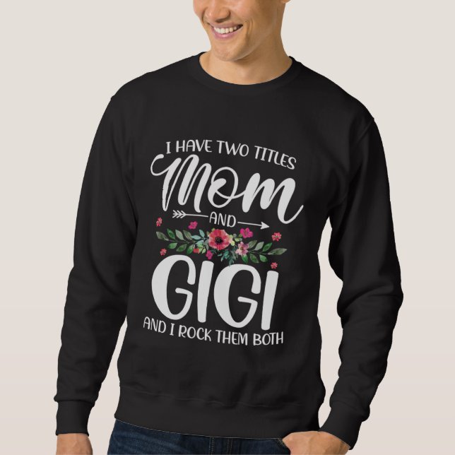 I Have Two Titles Mom And Gigi I Rock Them Both Cu Sweatshirt (Vorderseite)