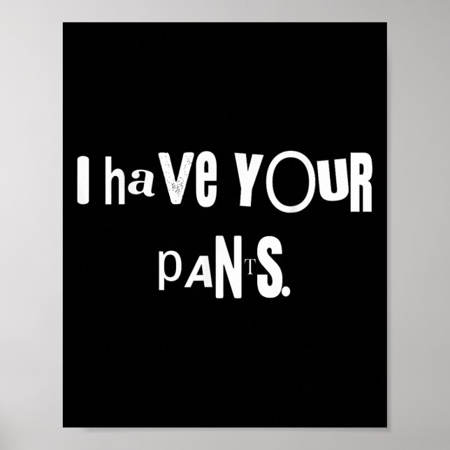I Have Your Pants Tee Funny Quote Meme Men,women  Poster (Vorne)