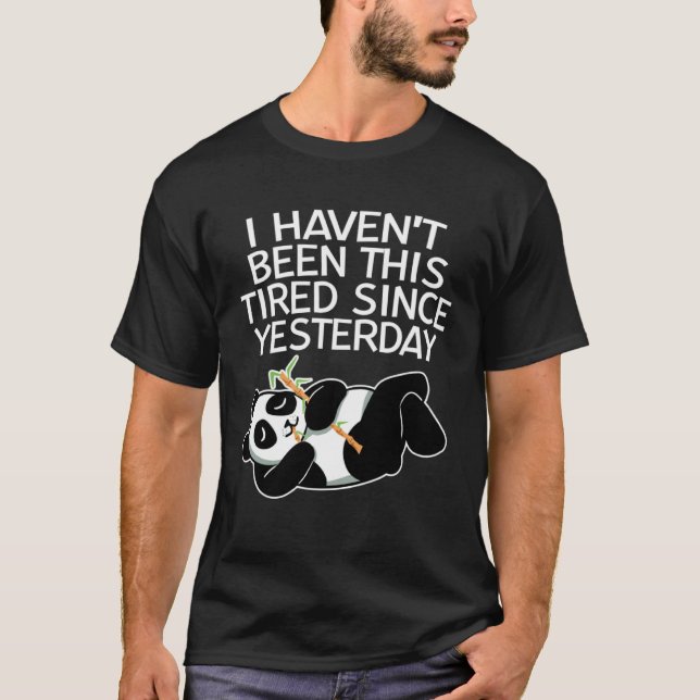 I Haven t Been This Tired Since Yesterday T-Shirt (Vorderseite)