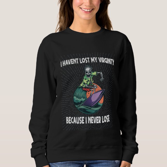 I Havent Lost My Virginity Because I Never Lose Sweatshirt (Vorderseite)