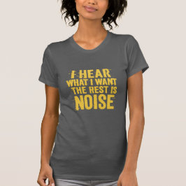 I Hear What I Want – The Rest Is Noise Text Design T-Shirt