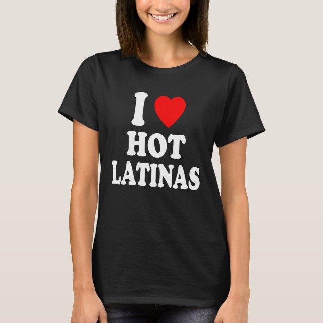I Heart Love Hot Latinas Spanish Hispanic Attracti T-Shirt (Vorderseite)