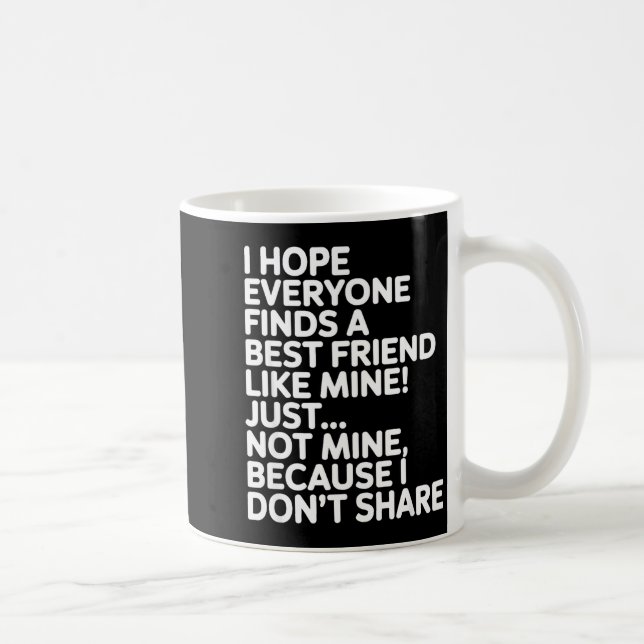 I Hope Everyone Finds A Friend Like Mine Just Not  Kaffeetasse (Rechts)