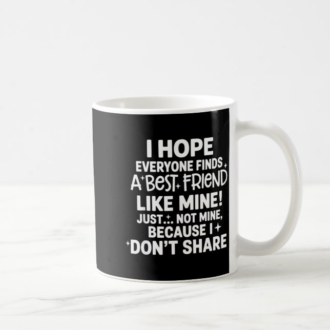 I Hope Everyone Finds A Friend Like Mine Just Not  Kaffeetasse (Rechts)