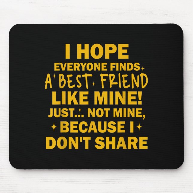 I Hope Everyone Finds A Friend Like Mine Just Not  Mousepad (Vorne)