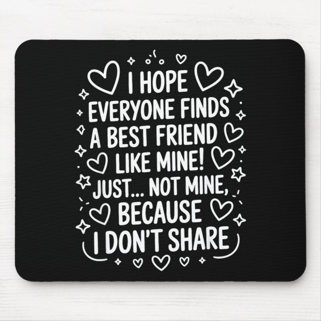 I Hope Everyone Finds A Friend Like Mine Just Not  Mousepad (Vorne)