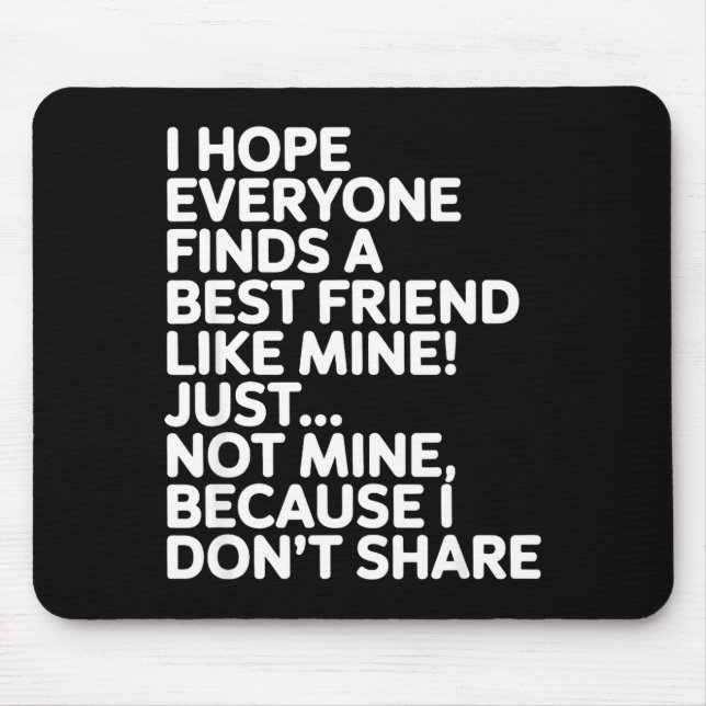 I Hope Everyone Finds A Friend Like Mine Just Not  Mousepad (Vorne)