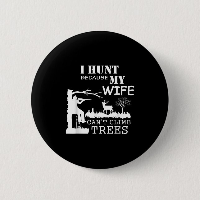 I Hunt Because My Wife Can't Climb Trees  Button (Vorderseite)