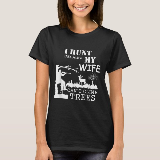 I Hunt Because My Wife Can't Climb Trees  T-Shirt (Vorderseite)
