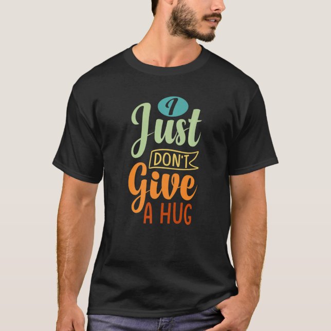 I Just Don't Give A Hug - Funny Sarcasm - Irony Sa T-Shirt (Vorderseite)