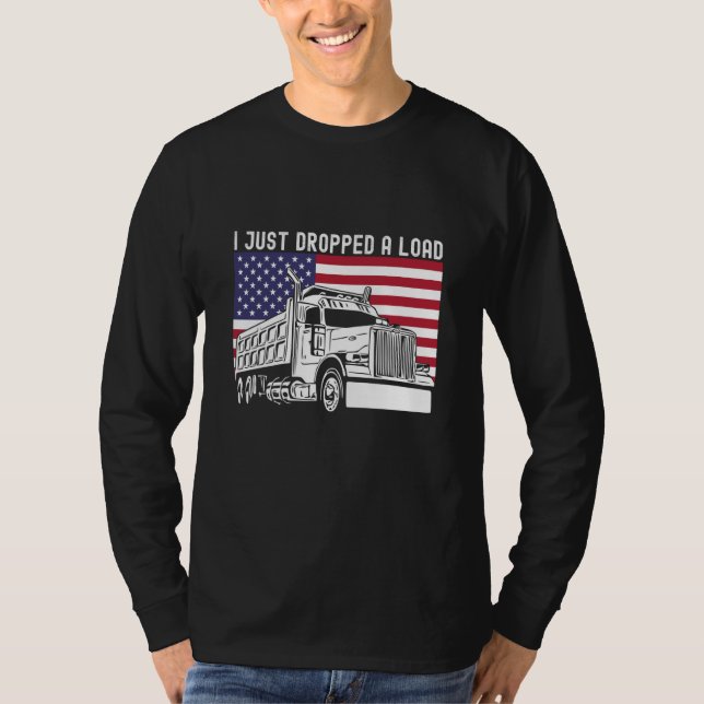 I Just Dropped A Load Dump Truck Driver American F T-Shirt (Vorderseite)