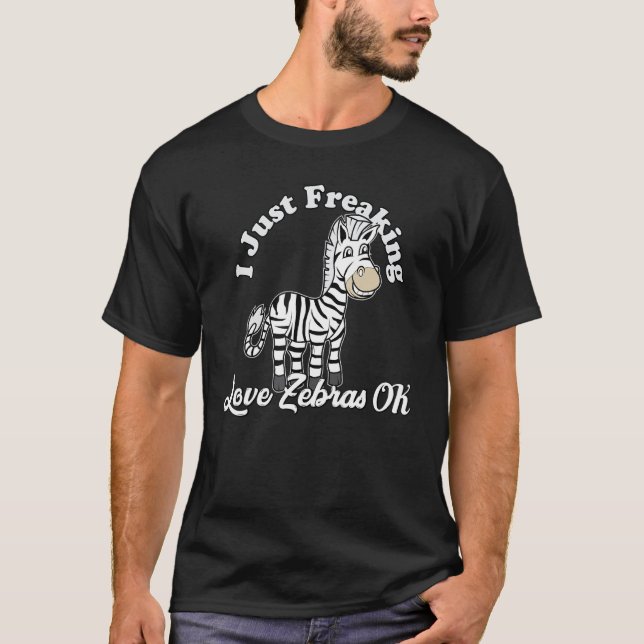 I just Freaking Liebe Zebras Ok Zoo Wildtier T-Shirt (Vorderseite)