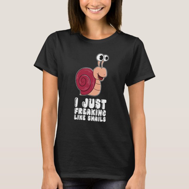 I Just Freaking Like Snails T-Shirt (Vorderseite)