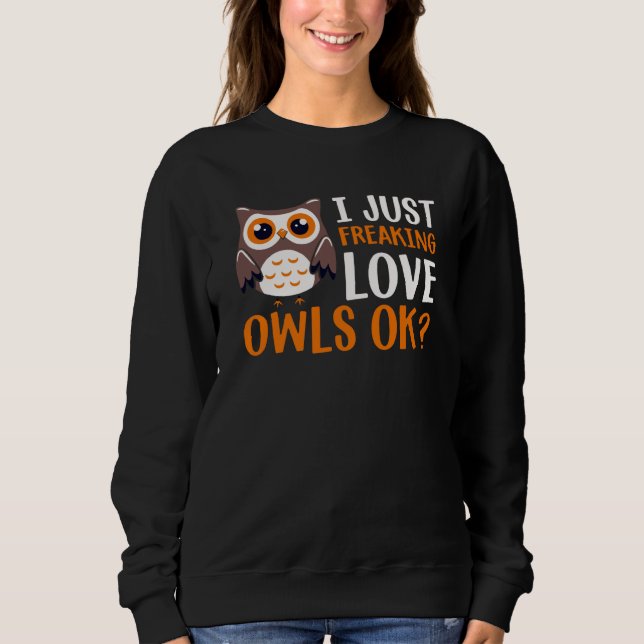 I Just Freaking Love Owls Ok Owl Bird Quote  1 Sweatshirt (Vorderseite)