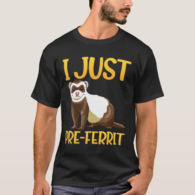 I just Pre-Ferrit-A Fun Ferret Design T-Shirt (Vorderseite)
