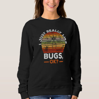 I Just Really Like Bugs Ok Bug Collector Bug Colle Sweatshirt