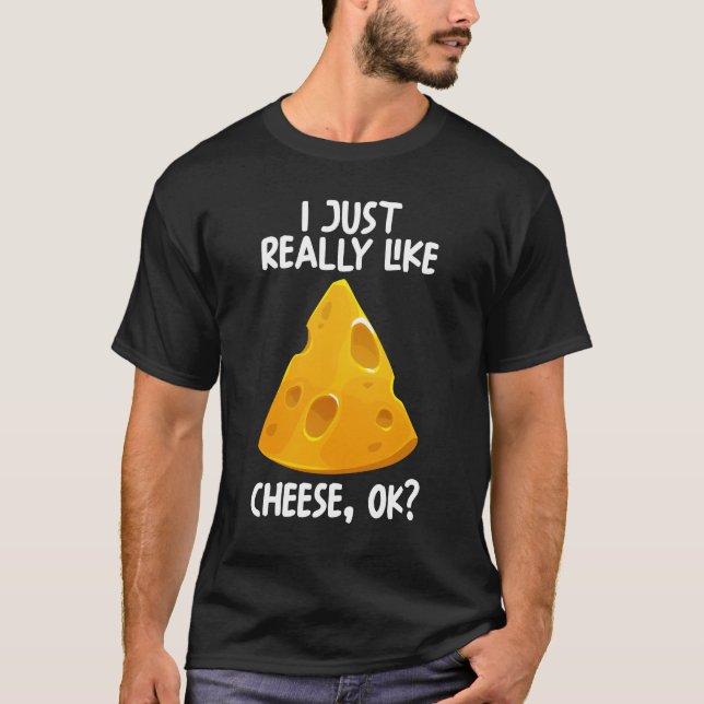 I Just Really Like Cheese Ok T-Shirt (Vorderseite)