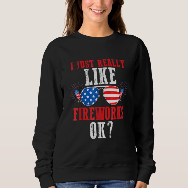 I Just Really Like Fireworks Ok Usa Firework Sweatshirt (Vorderseite)