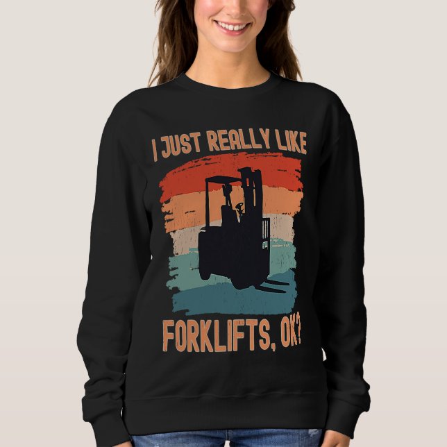 I Just Really Like Forklifts Ok Retro Forklift Dri Sweatshirt (Vorderseite)