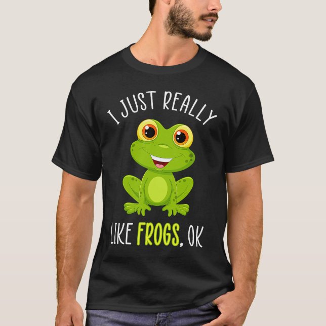 I Just Really Like Frogs Ok T-Shirt (Vorderseite)