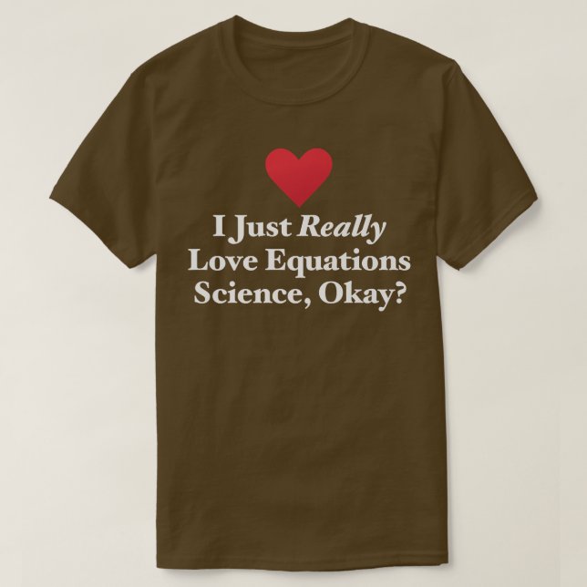 I Just Really Love Equations Science, Okay Formula T-Shirt (Design vorne)