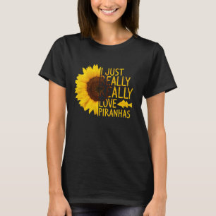 I Just Really Love Piranhas Women Men Fish Sunflo T-Shirt