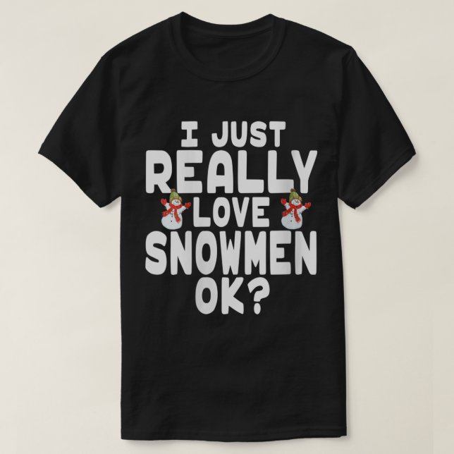 I Just Really Love Snowmen OK T-Shirt (Design vorne)