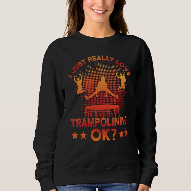 I just really Love Trampolining ok Sweatshirt (Vorderseite)