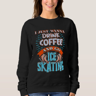 I Just Wanna Drink Coffee & Go Ice Skating Present Sweatshirt