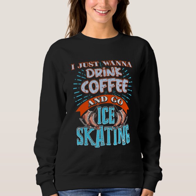 I Just Wanna Drink Coffee & Go Ice Skating Present Sweatshirt (Vorderseite)