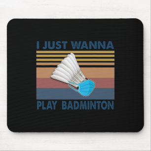 I just Wanna Play Badminton Funny Player Badminton Mousepad