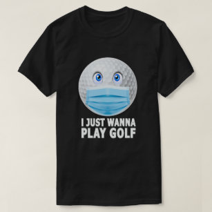 I just Wanna Play Golf Funny Funny Face Maske Golf T-Shirt