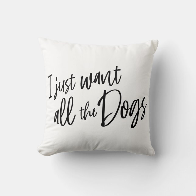 I Just Want All The Dogs Kissen (Vorderseite)