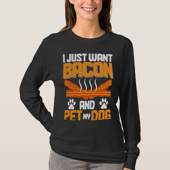 I Just Want Bacon And Pet My Dog BACKPRINT Bacon T-Shirt (Vorderseite)