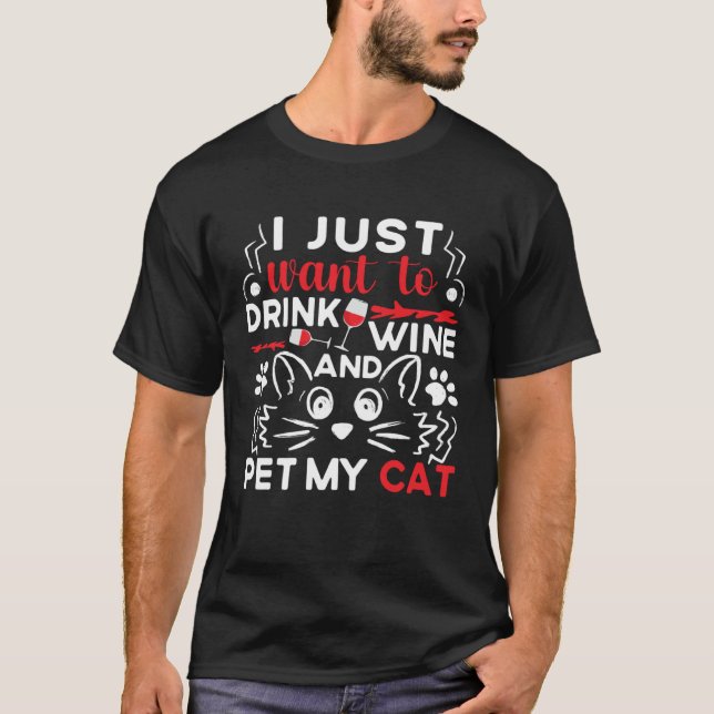 I Just Want To Drink Wine And Pet My Cat Drink Win T-Shirt (Vorderseite)