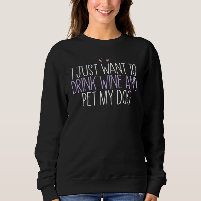 I Just Want To Drink Wine And Pet My Dog Sweatshirt (Vorderseite)