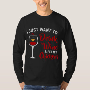 I Just Want to Drink Wine & Pet My Chickens Funny T-Shirt