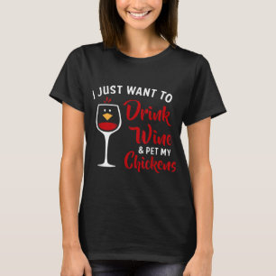 I Just Want to Drink Wine & Pet My Chickens Funny T-Shirt