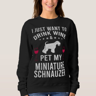 I Just Want To Drink Wine & Pet My Miniature Schna Sweatshirt