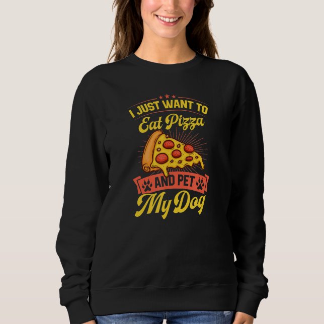 I Just Want To Eat Pizza And Pet My Dog Sweatshirt (Vorderseite)