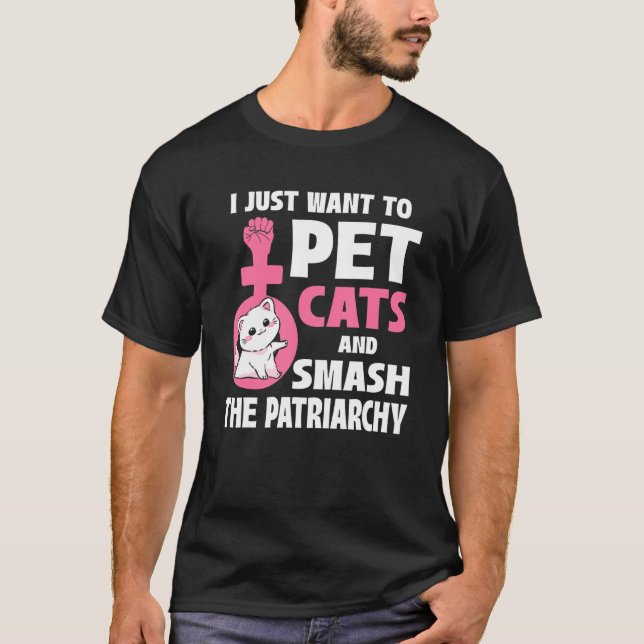 I Just Want To Pet Cats And Smash The Patriarchy_1 T-Shirt (Vorderseite)