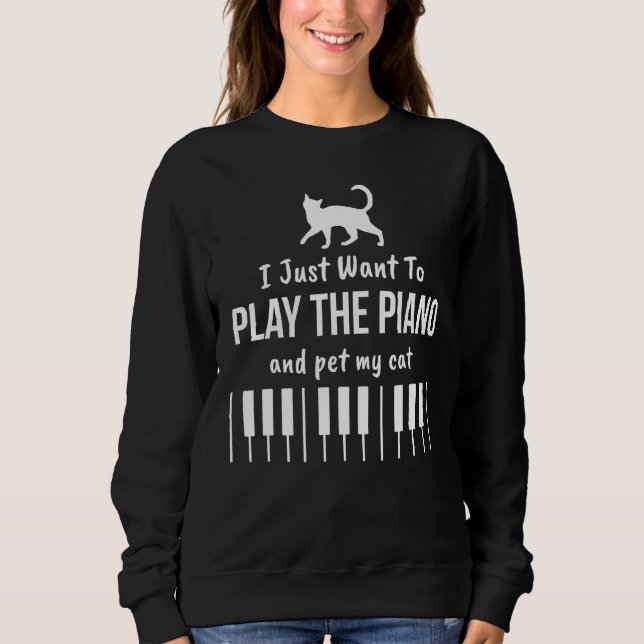 I Just Want To Play The Piano And Pet My Cat Sweatshirt (Vorderseite)