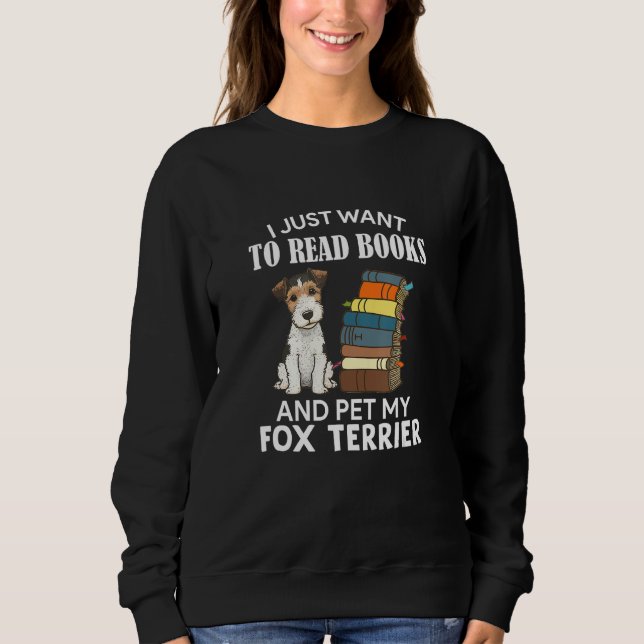 I Just Want To Read Books And Pet My Fox Terrier D Sweatshirt (Vorderseite)