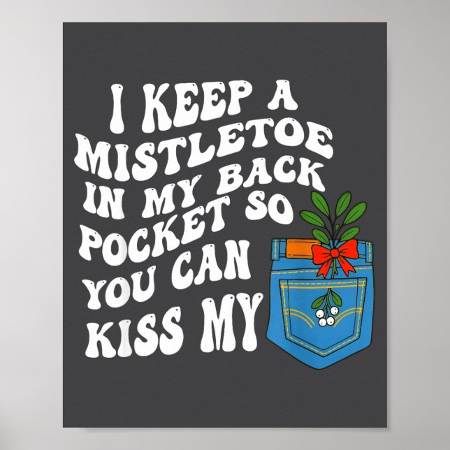I Keep A Mistletoe In My Back Cket So You Can Kiss Poster (Vorne)