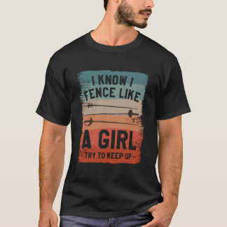 I Know I Fence Like A Try To Keep Up Fencing Fence T-Shirt